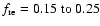 $f_{\rm re}=0.15 ~{\rm to}~ 0.25$