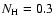 $N_{\rm H}=0.3$