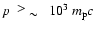 $p~~\raisebox{0.2em}{$>$ }
\raisebox{-0.25em}{$\sim$ }~~10^3~m_{\rm p}c$