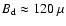 $B_{\rm d}\approx 120~\mu$