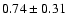 $0.74\pm 0.31$
