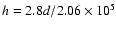 $h = 2.8 d / 2.06 \times 10^{5}$