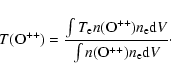 \begin{displaymath}%
T({\rm O^{++}})=
\frac{\int{T_{\rm e} n({\rm O^{++}}) n_{\rm e}{\rm d}V}}{\int {n({\rm O^{++}})
n_{\rm e}{\rm d}V}}\cdot
\end{displaymath}