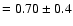 $= 0.70\pm 0.4$