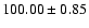 $100.00\pm 0.85$