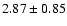 $
2.87\pm 0.85 $