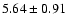 $5.64\pm 0.91$