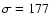 $\sigma = 177$