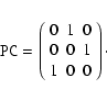 \begin{displaymath}\mbox{{\tt PC}} = \left ( \begin{array}{ccc}
0 & 1 & 0 \\ 0 & 0 & 1 \\ 1 & 0 & 0 \end{array} \right ) \cdot
\end{displaymath}