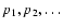 $p_1, p_2, \ldots$