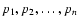 $p_1, p_2, \ldots, p_n$