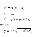 \begin{eqnarray*}&&x' = \gamma (x - vt) , \\
&&y' = y , \\
&&t' = \gamma (t ...
...here}}
\noalign{\vskip 4pt}
&&\gamma = 1 / \sqrt{1 - v^2/c^2} ,
\end{eqnarray*}