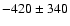 $-420\pm340$