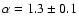 $\alpha = 1.3 \pm 0.1$