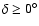 $\delta \ge 0^{\circ}$