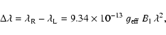 \begin{displaymath}\Delta\lambda = \lambda_{\rm R} - \lambda_{\rm L} =
9.34 \times 10^{-13}~g_{\rm eff}~B_{\rm l}~\lambda^2,
\end{displaymath}