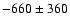 $-660\pm360$