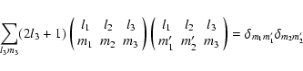 \begin{displaymath}\sum_{l_3m_3}(2l_3 + 1)
\left(\begin{array}{ccc}
{l_1}&{l_2}&...
...'}&{m_3}
\end{array}\right) =
\delta_{m_1m_1'}\delta_{m_2m_2'}
\end{displaymath}