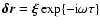 $\vec{\delta
r}=\vec{\xi}\exp\{-{\rm i}\omega \tau\}$