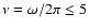 $\nu=\omega/2\pi\le 5$