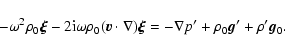 \begin{displaymath}{-\omega^2\rho_0\vec{\xi} - 2 {\rm i}\omega \rho_0 {(\vec{v}\...
...\xi}}} = {{-\nabla {p'}} + \rho_0 \vec{g}' +
\rho'\vec{g}_0}.
\end{displaymath}