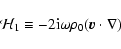 \begin{displaymath}\mathcal{H}_1\equiv- 2 {\rm i}
\omega \rho_0 (\vec{v}\cdot \nabla)
\end{displaymath}