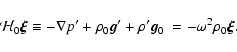 \begin{displaymath}\mathcal{H}_0\vec{\xi} \equiv -\nabla p' + \rho_0 \vec{g}' +
\rho' \vec{g}_0\ = -\omega^2 \rho_0\vec{\xi}.
\end{displaymath}