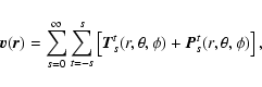 \begin{displaymath}\vec{v}(\vec{r})=\sum_{s=0}^{\infty}\sum_{t=-s}^s
\left[\vec{T}_s^t(r,\theta,\phi) + \vec{P}_s^t(r,\theta,\phi)\right] ,
\end{displaymath}