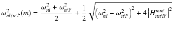$\displaystyle \omega_{nl/n'l'}^2(m)=\frac{\omega_{nl}^2+\omega_{n'l'}^2}{2}\pm\...
...a_{nl}^2-\omega_{n'l'}^2\right)^2 + 4
\left\vert H_{nn'll'}^{mm'}\right\vert^2}$