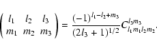 \begin{displaymath}\left(\begin{array}{ccc}
{l_1}&{l_2}&{l_3}\\
{m_1}&{m_2}&{m_...
..._1-l_2+m_3}}{(2 l_3 + 1)^{1/2}}C_{l_1 m_1 l_2 m_2}^{l_3 m_3} .
\end{displaymath}