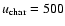 $u_{\rm char}=500$