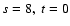 $s=8,\ t=0$