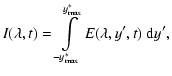 $\displaystyle I (\lambda, t) = \int\limits_{-y^\ast_{\rm max}}^{y^\ast_{\rm max}}{E (\lambda,
y', t) ~ {\rm d} y'},$