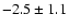$-2.5 \pm 1.1$