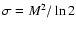 $\sigma = M^2 / \ln{2}$