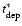 $t^\ast_{\rm dep}$