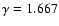 $\gamma = 1.667$