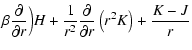 $\displaystyle \beta\frac{\partial}{{\partial r}}\Big) H +
\frac{1}{r^2}\frac{\partial}{\partial
r}\left(r^2K\right) + \frac{K-J}{r}$