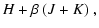 $\displaystyle H + \beta~ (J + K ) ~,$