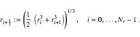 \begin{displaymath}r_{i+{\frac{1}{2}}}:=\left(\frac{1}{2}~\left(r_i^3+r_{i+1}^3\right)\right)^{1/3},\quad
i=0,\dots,N_r-1
~.
\end{displaymath}