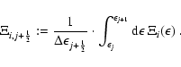 \begin{displaymath}
\Xi_{i,j+{\frac{1}{2}}}:=
\frac{1}{{\Delta \epsilon}_{j+{\fr...
...\epsilon_j}^{\epsilon_{j+1}}{\rm d}\epsilon~\Xi_i(\epsilon)
~.
\end{displaymath}