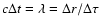 $c\Delta t =
\lambda=\Delta r/\Delta\tau$
