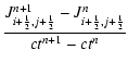 $\displaystyle \frac{J_{i+{\frac{1}{2}},j+{\frac{1}{2}}}^{n+1}-J_{i+{\frac{1}{2}},j+{\frac{1}{2}}}^{n}}
{ct^{n+1}-ct^{n}}$