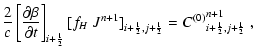 $\displaystyle \frac{2}{c}\left[\frac{\partial \beta}{\partial t}\right]_{i+{\fr...
...{1}{2}},j+{\frac{1}{2}}}
= {C^{(0)}}^{n+1}_{i+{\frac{1}{2}},j+{\frac{1}{2}}}
~,$