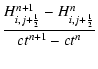 $\displaystyle \frac{H_{i,j+{\frac{1}{2}}}^{n+1}-H_{i,j+{\frac{1}{2}}}^{n}}
{ct^{n+1}-ct^{n}}$