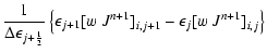$\displaystyle \frac{1}{{\Delta \epsilon}_{j+{\frac{1}{2}}}}
\left\{ \epsilon_{j+1} {[w\;J^{n+1}]}_{i,j+1}
-\epsilon_j {[w\;J^{n+1}]}_{ i,j}
\right\}$
