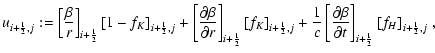 $\displaystyle u_{i+{\frac{1}{2}},j}:=
\left[\frac{\beta}{r}\right]_{i+{\frac{1}...
...rtial \beta}{\partial t}\right]_{i+{\frac{1}{2}}}
{[f_H]}_{i+{\frac{1}{2}},j}~,$