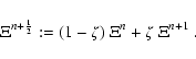 \begin{displaymath}
\Xi^{n+{\frac{1}{2}}}:=
(1-\zeta)~\Xi^{n}+\zeta~\Xi^{n+1}
~.
\end{displaymath}