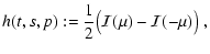$\displaystyle h(t,s,p):=
\frac{1}{2}\big({\cal I}(\mu)-{\cal I}(-\mu)\big)
~,$
