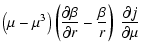 $\displaystyle \left(\mu-\mu^3\right)\left(\frac{\partial \beta}{\partial
r}-\frac{\beta}{r}\right)~\frac{\partial j}{\partial \mu}$